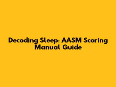 Decoding Sleep: AASM Scoring Manual Guide