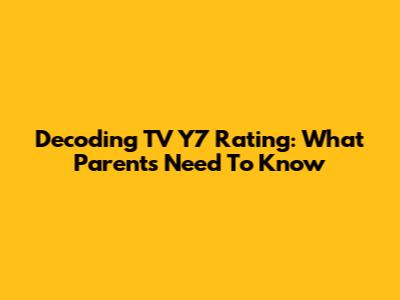 Decoding TV Y7 Rating: What Parents Need To Know