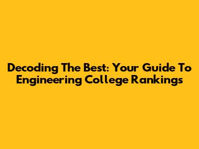 Decoding The Best: Your Guide To Engineering College Rankings