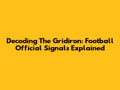Decoding The Gridiron: Football Official Signals Explained