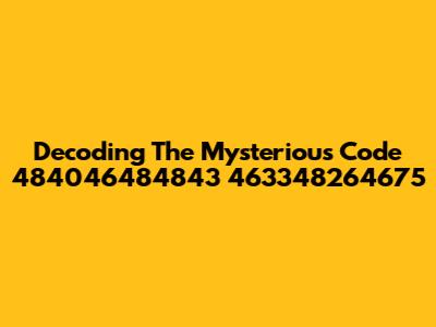 Decoding The Mysterious Code 484046484843 463348264675