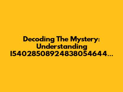Decoding The Mystery: Understanding I54028508924838054644...