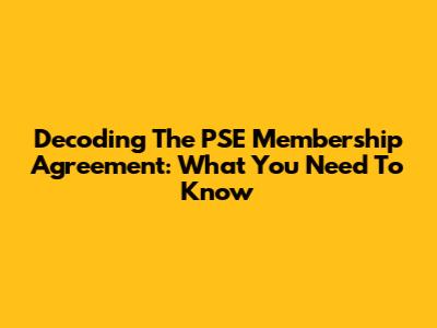 Decoding The PSE Membership Agreement: What You Need To Know