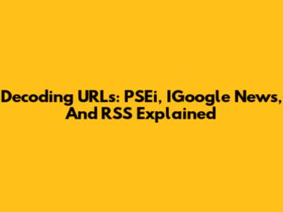 Decoding URLs: PSEi, IGoogle News, And RSS Explained