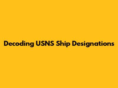 Decoding USNS Ship Designations