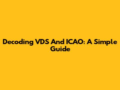 Decoding VDS And ICAO: A Simple Guide