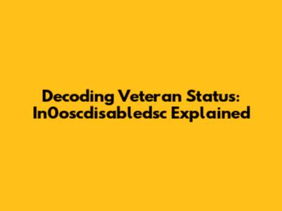 Decoding Veteran Status: In0oscdisabledsc Explained