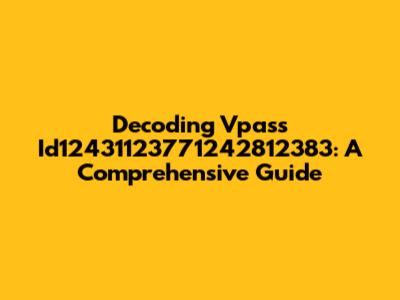 Decoding Vpass Id12431123771242812383: A Comprehensive Guide