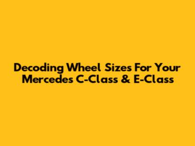 Decoding Wheel Sizes For Your Mercedes C-Class & E-Class