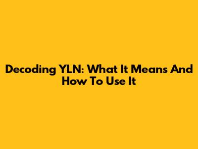 Decoding YLN: What It Means And How To Use It