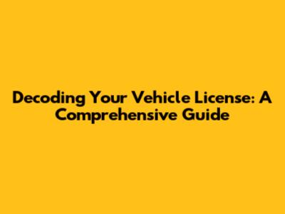 Decoding Your Vehicle License: A Comprehensive Guide
