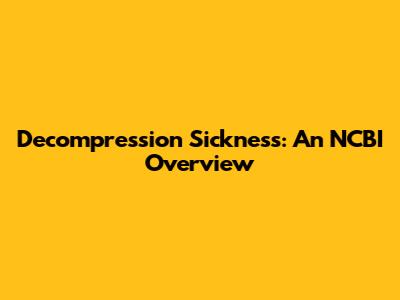Decompression Sickness: An NCBI Overview