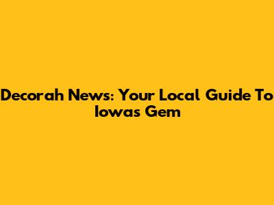 Decorah News: Your Local Guide To Iowa's Gem