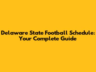 Delaware State Football Schedule: Your Complete Guide