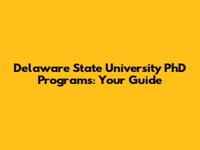 Delaware State University PhD Programs: Your Guide
