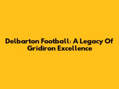 Delbarton Football: A Legacy Of Gridiron Excellence
