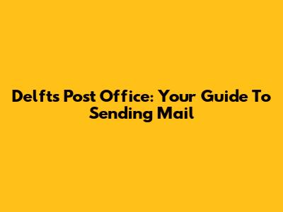 Delft's Post Office: Your Guide To Sending Mail