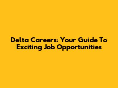 Delta Careers: Your Guide To Exciting Job Opportunities