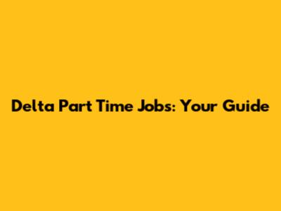 Delta Part Time Jobs: Your Guide