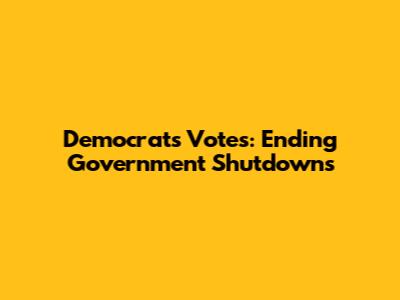 Democrats' Votes: Ending Government Shutdowns