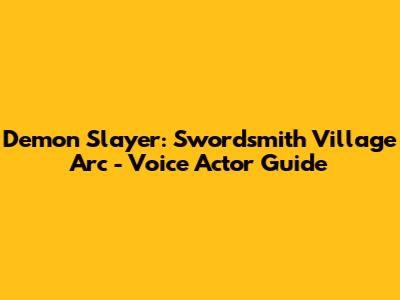 Demon Slayer: Swordsmith Village Arc - Voice Actor Guide