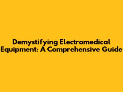 Demystifying Electromedical Equipment: A Comprehensive Guide