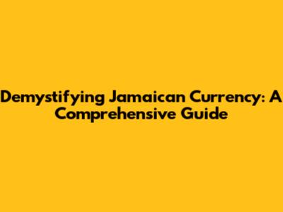 Demystifying Jamaican Currency: A Comprehensive Guide