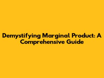 Demystifying Marginal Product: A Comprehensive Guide