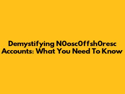 Demystifying N0osc0ffsh0resc Accounts: What You Need To Know