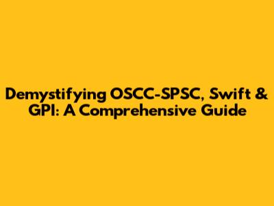Demystifying OSCC-SPSC, Swift & GPI: A Comprehensive Guide