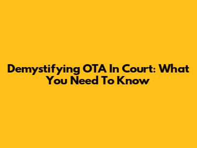 Demystifying OTA In Court: What You Need To Know