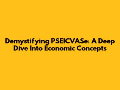 Demystifying PSEICVASe: A Deep Dive Into Economic Concepts