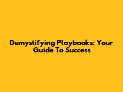 Demystifying Playbooks: Your Guide To Success