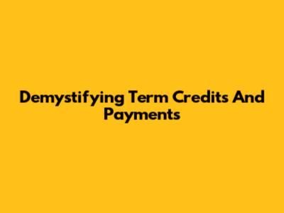 Demystifying Term Credits And Payments