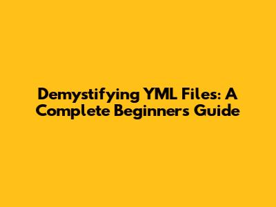 Demystifying YML Files: A Complete Beginner's Guide