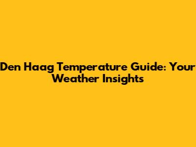 Den Haag Temperature Guide: Your Weather Insights