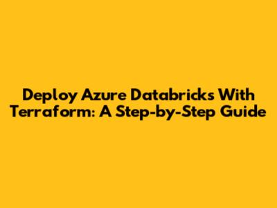 Deploy Azure Databricks With Terraform: A Step-by-Step Guide