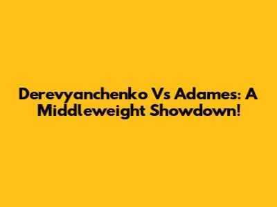 Derevyanchenko Vs Adames: A Middleweight Showdown!