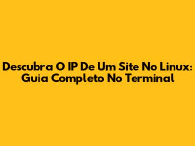 Descubra O IP De Um Site No Linux: Guia Completo No Terminal