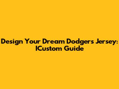 Design Your Dream Dodgers Jersey: ICustom Guide