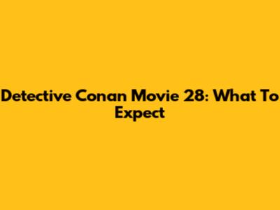 Detective Conan Movie 28: What To Expect