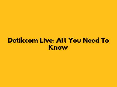 Detikcom Live: All You Need To Know