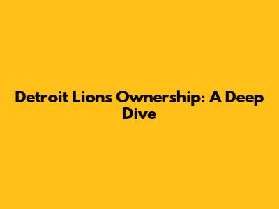 Detroit Lions Ownership: A Deep Dive