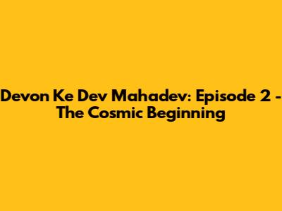 Devon Ke Dev Mahadev: Episode 2 - The Cosmic Beginning