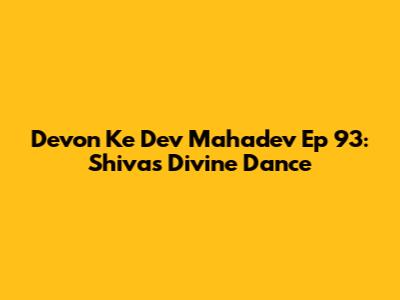 Devon Ke Dev Mahadev Ep 93: Shiva's Divine Dance