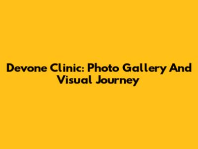 Devone Clinic: Photo Gallery And Visual Journey