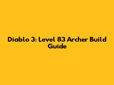 Diablo 3: Level 83 Archer Build Guide