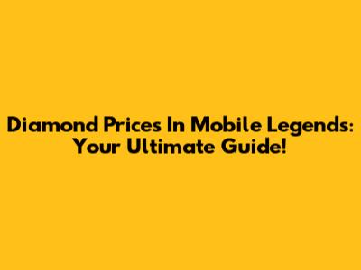 Diamond Prices In Mobile Legends: Your Ultimate Guide!