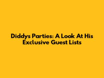 Diddy's Parties: A Look At His Exclusive Guest Lists