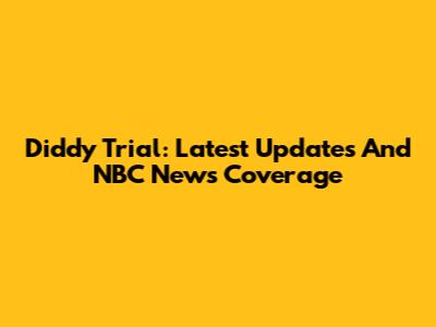 Diddy Trial: Latest Updates And NBC News Coverage